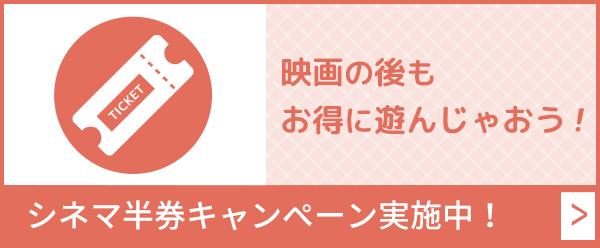 シネマ半券キャンペーン実施中